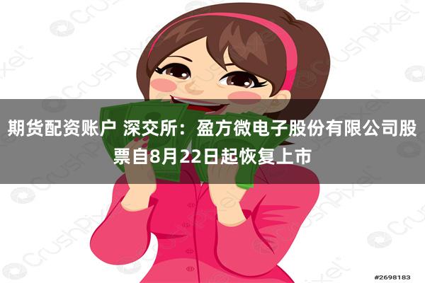 期货配资账户 深交所：盈方微电子股份有限公司股票自8月22日起恢复上市