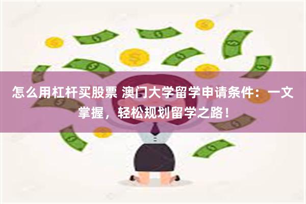 怎么用杠杆买股票 澳门大学留学申请条件：一文掌握，轻松规划留学之路！