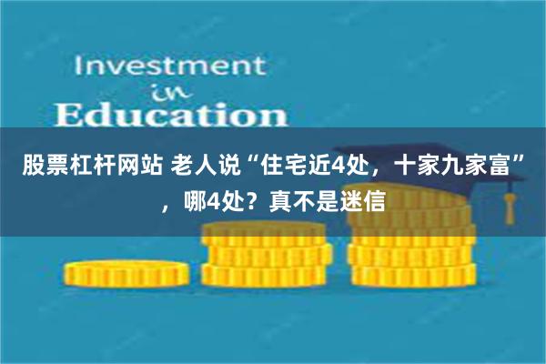 股票杠杆网站 老人说“住宅近4处，十家九家富”，哪4处？真不是迷信